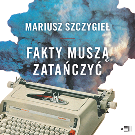 Audiobook Fakty muszą zatańczyć  - autor Mariusz Szczygieł   - czyta zespół aktorów