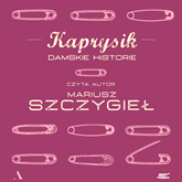 Audiobook Kaprysik. Damskie historie  - autor Mariusz Szczygieł   - czyta Mariusz Szczygieł