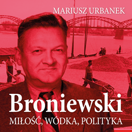 Audiobook Broniewski. Miłość, wódka, polityka  - autor Mariusz Urbanek   - czyta Dominik Mironiuk