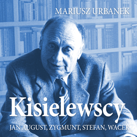 Audiobook Kisielewscy. Jan August, Zygmunt, Stefan, Wacek  - autor Mariusz Urbanek   - czyta Maciej Marcinkowski