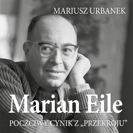 Audiobook Marian Eile. Poczciwy cynik z Przekroju  - autor Mariusz Urbanek   - czyta Krzysztof Baranowski
