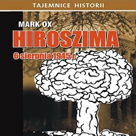Audiobook Hiroszima 6 sierpnia 1945 roku  - autor Mark Ox   - czyta Jan Wilkans