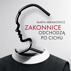 Audiobook Zakonnice odchodzą po cichu  - autor Marta Abramowicz   - czyta Weronika Nockowska