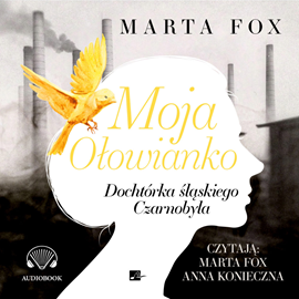 Audiobook Moja Ołowianko. Dochtórka śląskiego Czarnobyla  - autor Marta Fox   - czyta zespół aktorów
