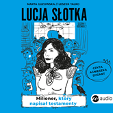 Audiobook Lucja Słotka. Milioner, który napisał testamenty  - autor Marta Guzowska;Leszek Talko   - czyta Agnieszka Dygant