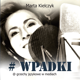 Audiobook #WPADKI. Grzechy językowe w mediach  - autor Marta Kielczyk   - czyta Marta Kielczyk