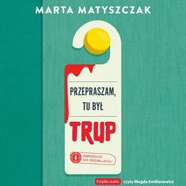 Audiobook Przepraszam, tu był trup  - autor Marta Matyszczak   - czyta Magdalena Emilianowicz