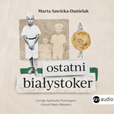 Audiobook Ostatni Białystoker  - autor Marta Sawicka-Danielak   - czyta zespół aktorów