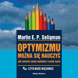 Audiobook Optymizmu można się nauczyć. Jak zmienić swoje myślenie i swoje życie  - autor Martin E.P. Seligman   - czyta Maciej Więckowski
