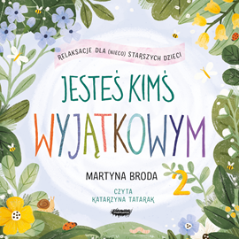 Audiobook Jesteś kimś wyjątkowym 2. Relaksacje dla (nieco) starszych dzieci  - autor Martyna Broda   - czyta Katarzyna Tatarak