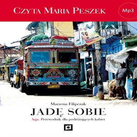 Audiobook Jadę sobie. Azja – przewodnik dla podróżujących kobiet  - autor Marzena Filipczak   - czyta Maria Peszek