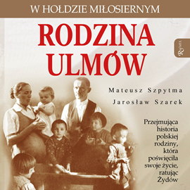 Audiobook Rodzina Ulmów  - autor Mateusz Szpytma;Jarosław Szarek   - czyta Bogumiła Kaźmierczak