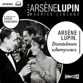 Audiobook Arsene Lupin dżentelmen włamywacz  - autor Maurice Leblanc   - czyta Piotr Borowski