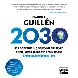Audiobook 2030. Jak ścieranie się najwyraźniejszych dzisiejszych trendów przekształci przyszłość wszystkiego  - autor Mauro F. Guillén   - czyta Roch Siemianowski