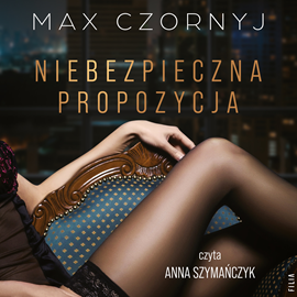 Audiobook Niebezpieczna propozycja  - autor Max Czornyj   - czyta Anna Szymańczyk