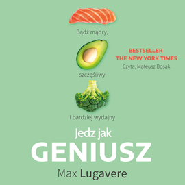 Audiobook Jedz jak Geniusz. Bądź mądry, szczęśliwy i bardziej wydajny  - autor Max Lugavere   - czyta Mateusz Bosak