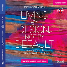 Audiobook Living by Design, Not by Default. Nonsense-free Life in a Beautiful World Full of Crap w wersji do nauki angielskiego  - autor Maya Arenas Guerra   - czyta Ewa Wodzicka-Dondziłło