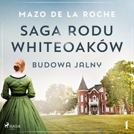 Audiobook Saga rodu Whiteoaków 1 - Budowa Jalny  - autor Mazo de la Roche   - czyta Magdalena Zając-Zawadzka