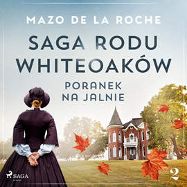 Audiobook Saga rodu Whiteoaków 2 - Poranek na Jalnie  - autor Mazo de la Roche   - czyta Magdalena Zając-Zawadzka