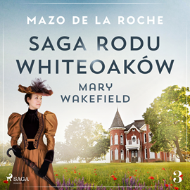 Audiobook Saga rodu Whiteoaków 3 - Mary Wakefield  - autor Mazo de la Roche   - czyta Magdalena Zając-Zawadzka