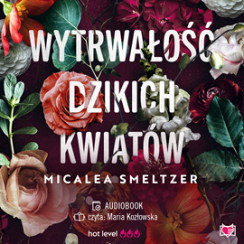Audiobook Wytrwałość dzikich kwiatów. Wildflowers. Tom 1  - autor Micalea Smeltzer   - czyta Maria Kozłowska
