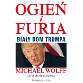Audiobook Ogień i furia. Biały dom Trumpa  - autor Michael Wolff   - czyta Leszek Filipowicz