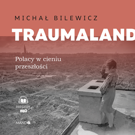 Audiobook Traumaland. Polacy w cieniu przeszłości  - autor Michał Bilewicz   - czyta Łukasz Chmielowski