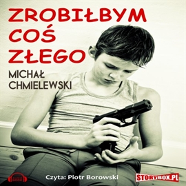 Audiobook Zrobiłbym coś złego  - autor Michał Chmielewski   - czyta Piotr Borowski