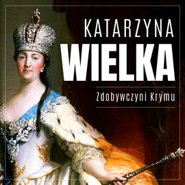 Audiobook Katarzyna Wielka. Zdobywczyni Krymu  - autor Michał Gadziński   - czyta Filip Kosior