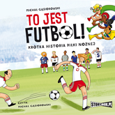 Audiobook To jest futbol! Krótka historia piłki nożnej  - autor Michał Gąsiorowski   - czyta Michał Gąsiorowski