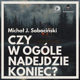 Audiobook Czy w ogóle nadejdzie koniec?  - autor Michał J. Sobociński   - czyta Wojciech Cieślawski