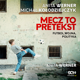 Audiobook Mecz to pretekst. Futbol, wojna, polityka  - autor Michał Kołodziejczyk;Anita Werner   - czyta Anita Werner