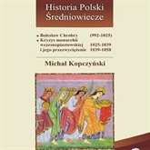 Audiobook Bolesław Chrobry (992-1025). Kryzys monarchii wczesnopiastowskiej (1025-1039) i jego przezwyciężenie (1039-1058)  - autor Michał Kopczyński   - czyta Karol Stempkowski