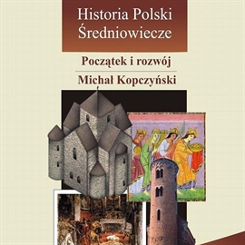 Audiobook Historia Polski. Średniowiecze - początek i rozwój  - autor Michał Kopczyński   - czyta Karol Stępkowski
