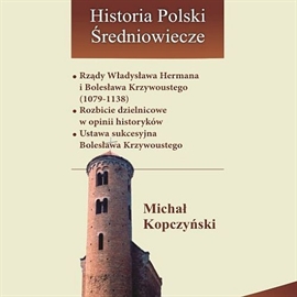 Audiobook Rządy Władysława Hermana i Bolesława Krzywoustego 1079-1138  - autor Michał Kopczyński   - czyta Karol Stempkowski