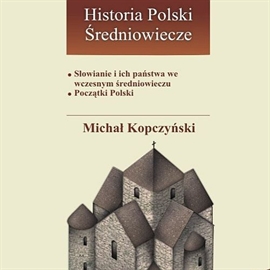 Audiobook Słowianie i ich państwa we wczesnym średniowieczu  - autor Michał Kopczyński   - czyta Karol Stempkowski