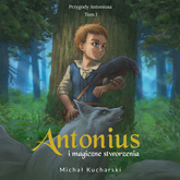 Audiobook Antonius i magiczne stworzenia  - autor Michał Kucharski   - czyta Paweł Paprocki