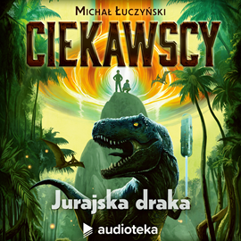 Audiobook Ciekawscy: Jurajska Draka  - autor Michał Łuczyński   - czyta Mikołaj Krawczyk