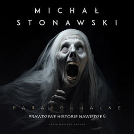 Audiobook Paranormalne. Prawdziwe historie nawiedzeń  - autor Michał Stonawski   - czyta Mateusz Drozda
