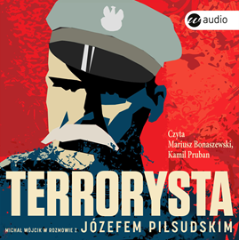 Audiobook Terrorysta. Michał Wójcik w rozmowie z Józefem Piłsudskim  - autor Michał Wójcik   - czyta zespół aktorów