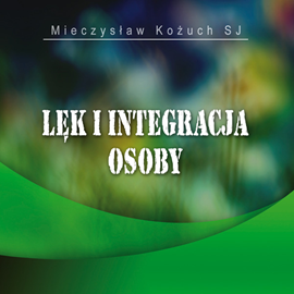 Audiobook Lęk i integracja osoby  - autor Mieczysław Kożuch SJ   - czyta Mieczysław Kożuch SJ