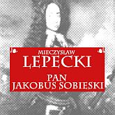 Audiobook Pan Jakobus Sobieski  - autor Mieczysław Lepecki   - czyta Henryk Drygalski