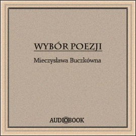 Audiobook Wybór poezji  - autor Mieczysława Buczkówna   - czyta zespół aktorów