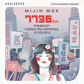 Audiobook 7736 km. Pomiędzy Koreą Południową a Polską  - autor Mijin Mok   - czyta zespół aktorów