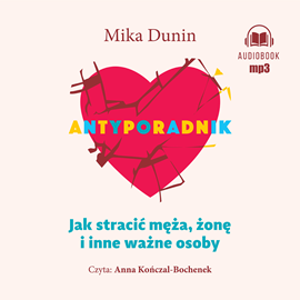 Audiobook Antyporadnik. Jak stracić męża, żonę i inne ważne osoby  - autor Mika Dunin   - czyta Anna Kończal-Bochenek