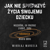 Audiobook Jak nie spieprzyć życia swojemu dziecku  - autor Mikołaj Marcela   - czyta Bartosz Głogowski