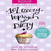 Audiobook 101 Rzeczy Lepszych Od Diety  - autor Mimi Spencer   - czyta Anna Guzik