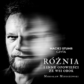 Audiobook RÓŻNIA i inne opowieści ze wsi obok  - autor Mirosław Miniszewski   - czyta Maciej Stuhr