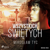 Audiobook Wszystkich świętych  - autor Mirosław Tyc   - czyta Nikodem Kasprowicz