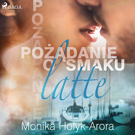 Audiobook Pożądanie o smaku latte  - autor Monika Hołyk Arora   - czyta Joanna Gajór